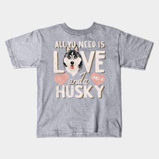 All You Need Is Love And A husky Kids T-Shirt